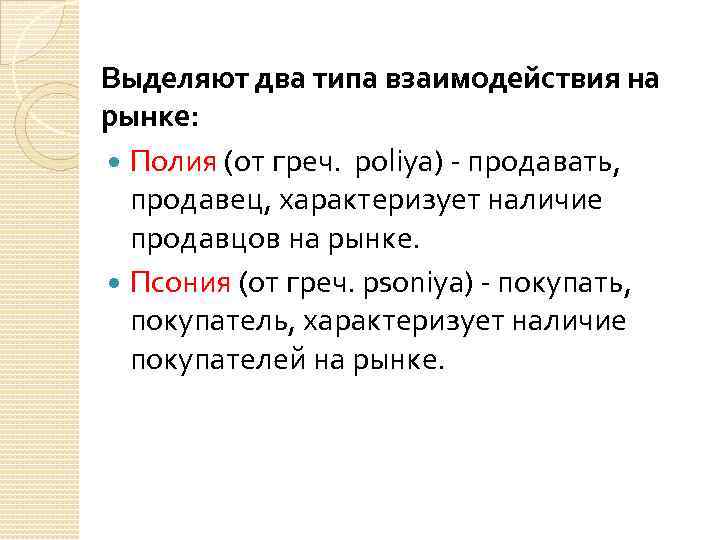 Выделяют два типа взаимодействия на рынке: Полия (от греч. poliya) продавать, продавец, характеризует наличие