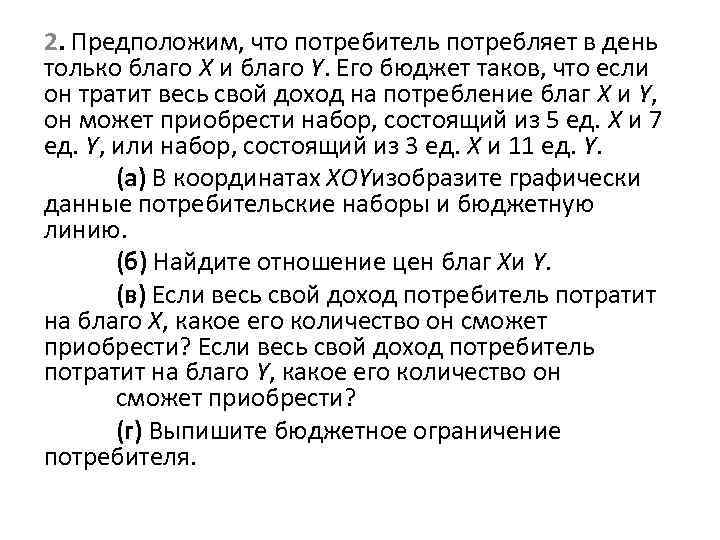 Предположим что потребитель. Потребитель тратит 20 рублей. Предположим что потребитель имеет доход в 8. Потребитель расходует свой бюджет на приобретение 2 товаров. Если доля продукта а в доходе потребителя равна 4.