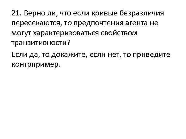 21. Верно ли, что если кривые безразличия пересекаются, то предпочтения агента не могут характеризоваться