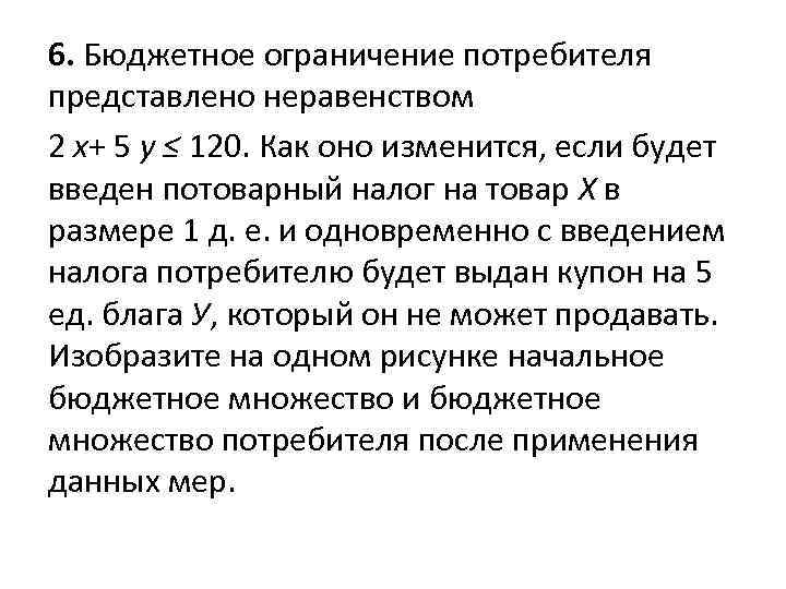 6. Бюджетное ограничение потребителя представлено неравенством 2 x+ 5 y ≤ 120. Как оно