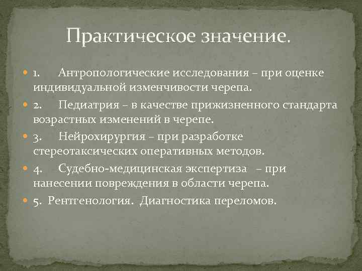 Практическое значение. 1. Антропологические исследования – при оценке индивидуальной изменчивости черепа. 2. Педиатрия –