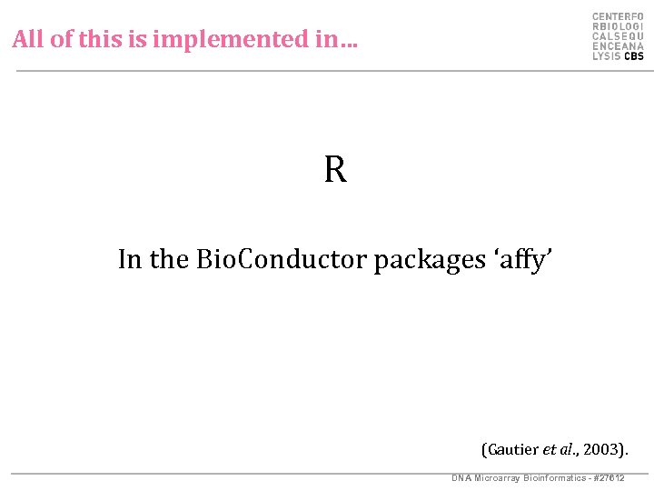 All of this is implemented in… R In the Bio. Conductor packages ‘affy’ (Gautier