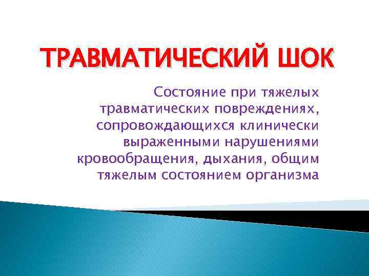 ТРАВМАТИЧЕСКИЙ ШОК Состояние при тяжелых травматических повреждениях, сопровождающихся клинически выраженными нарушениями кровообращения, дыхания, общим