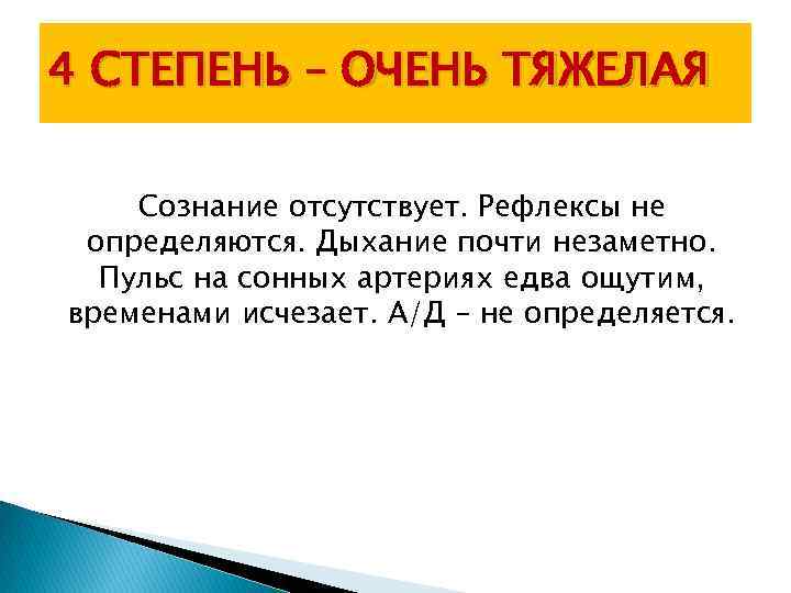 4 СТЕПЕНЬ – ОЧЕНЬ ТЯЖЕЛАЯ Сознание отсутствует. Рефлексы не определяются. Дыхание почти незаметно. Пульс