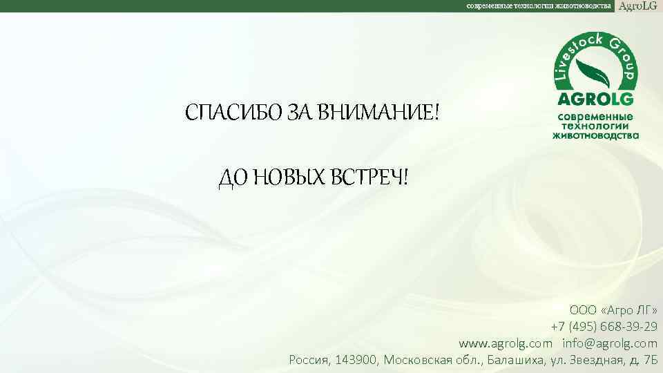 СПАСИБО ЗА ВНИМАНИЕ! ДО НОВЫХ ВСТРЕЧ! ООО «Агро ЛГ» +7 (495) 668 -39 -29