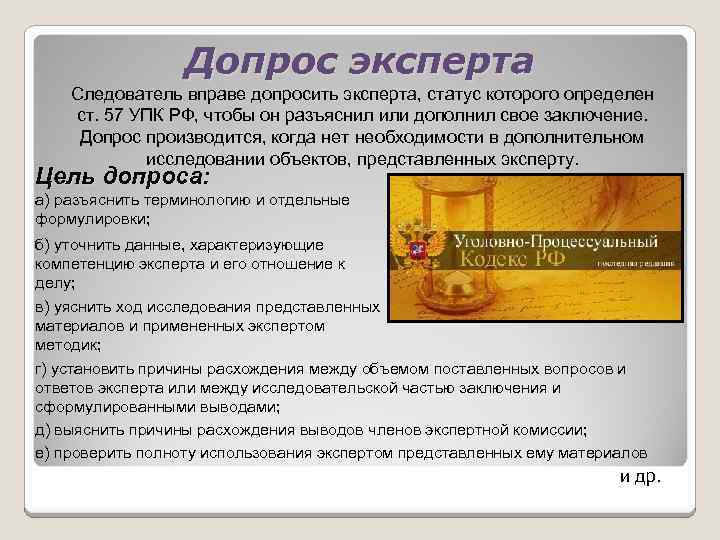 Допрос эксперта Следователь вправе допросить эксперта, статус которого определен ст. 57 УПК РФ, чтобы