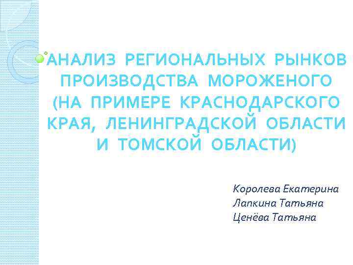 АНАЛИЗ РЕГИОНАЛЬНЫХ РЫНКОВ ПРОИЗВОДСТВА МОРОЖЕНОГО (НА ПРИМЕРЕ КРАСНОДАРСКОГО КРАЯ, ЛЕНИНГРАДСКОЙ ОБЛАСТИ И ТОМСКОЙ ОБЛАСТИ)