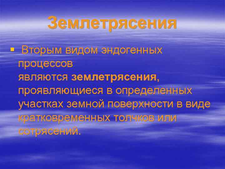 Землетрясения § Вторым видом эндогенных процессов являются землетрясения, проявляющиеся в определенных участках земной поверхности