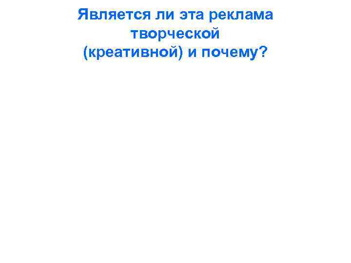 Является ли эта реклама творческой (креативной) и почему? 