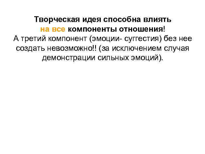 Творческая идея способна влиять на все компоненты отношения! А третий компонент (эмоции- суггестия) без