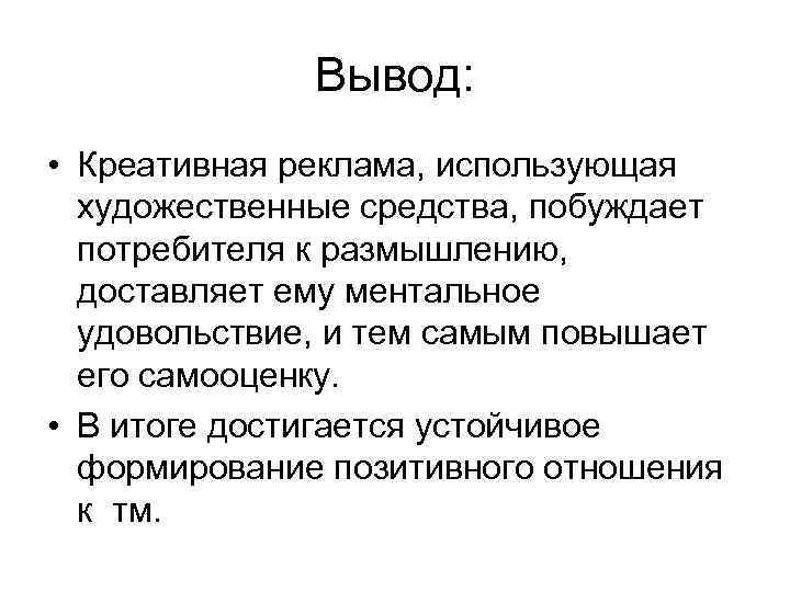 Вывод: • Креативная реклама, использующая художественные средства, побуждает потребителя к размышлению, доставляет ему ментальное