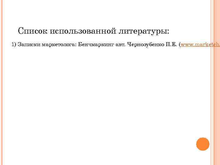 Список использованной литературы: 1) Записки маркетолога: Бенчмаркинг авт. Чернозубенко П. Е. (www. marketch. 