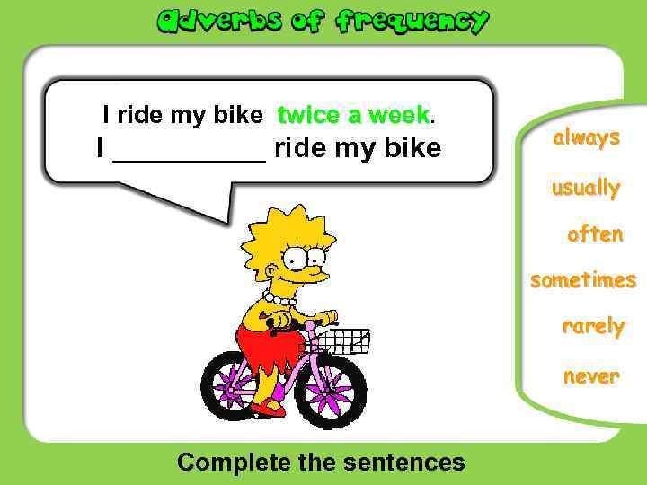 I ride my bike twice a week. I ______ ride my bike always usually