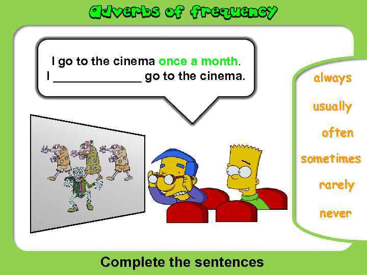 I go to the cinema once a month. I _______ go to the cinema.