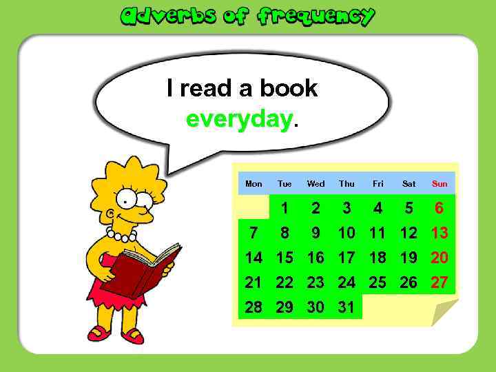 I read a book everyday. Mon Tue Wed Thu Fri Sat Sun 7 14
