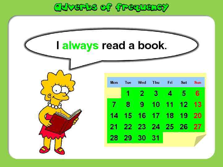 I always read a book. Mon Tue Wed Thu Fri Sat Sun 7 14