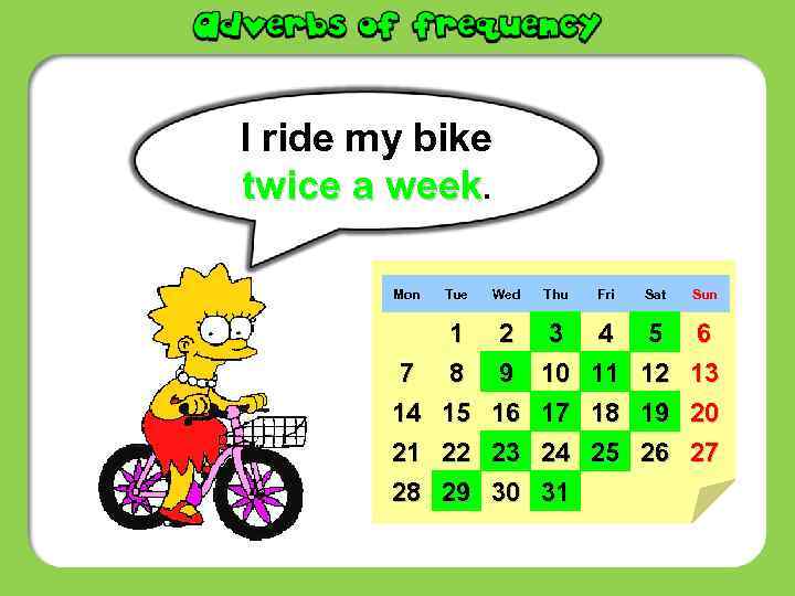 I ride my bike twice a week. Mon Tue Wed Thu Fri Sat Sun