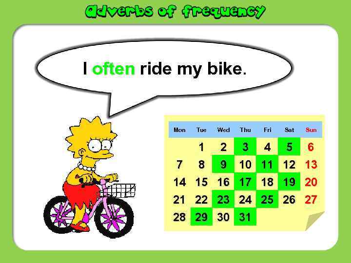 I often ride my bike. Mon Tue Wed Thu Fri Sat Sun 7 14