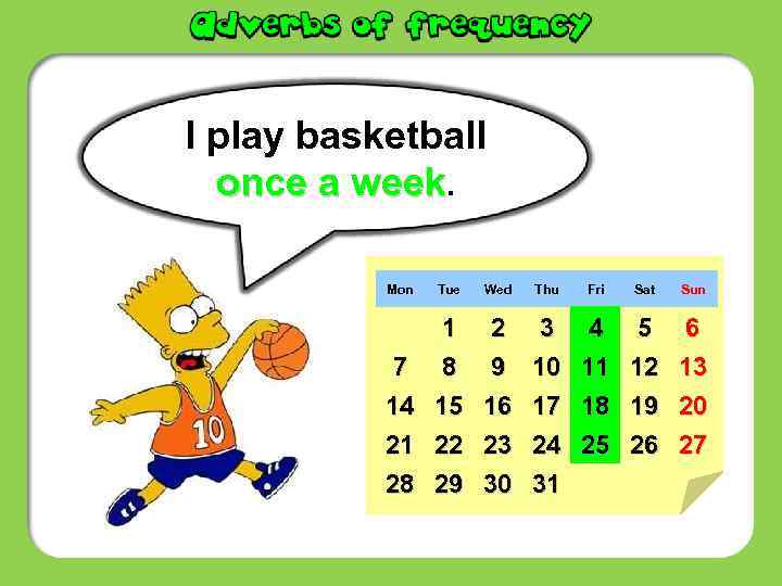 I play basketball once a week. Mon Tue Wed Thu Fri Sat Sun 7