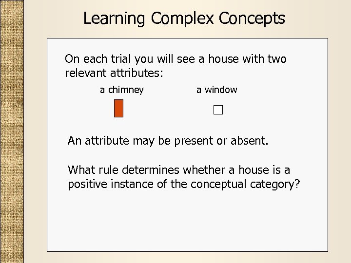 Learning Complex Concepts On each trial you will see a house with two relevant