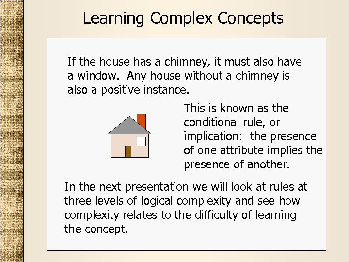 Learning Complex Concepts If the house has a chimney, it must also have a