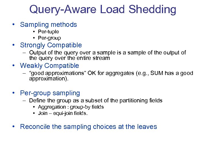 Query-Aware Load Shedding • Sampling methods • Per-tuple • Per-group • Strongly Compatible –