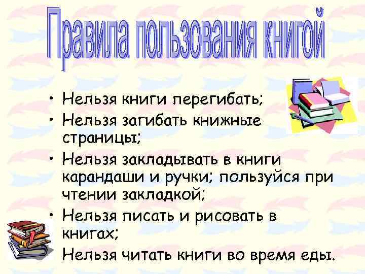  • Нельзя книги перегибать; • Нельзя загибать книжные страницы; • Нельзя закладывать в