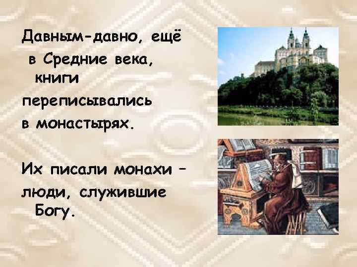 Давным-давно, ещё в Средние века, книги переписывались в монастырях. Их писали монахи – люди,