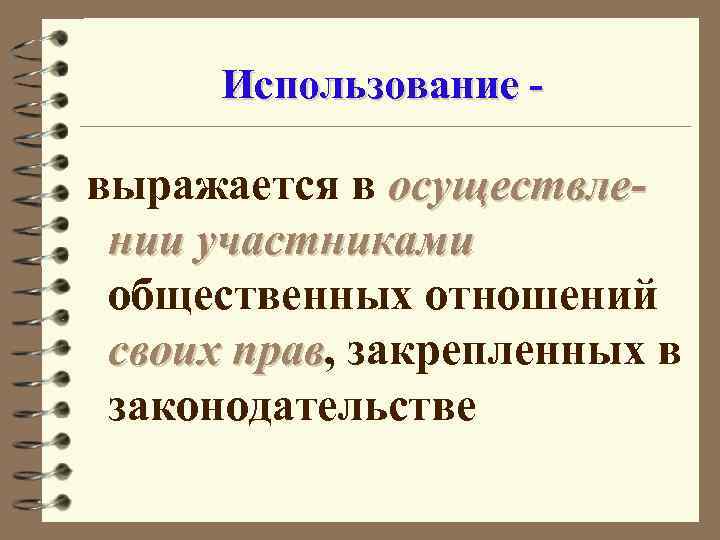 Использование - выражается в осуществлении участниками общественных отношений своих прав, закрепленных в прав законодательстве