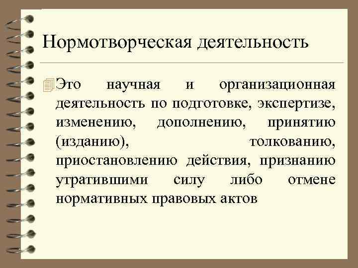 Нормотворческая деятельность 4 Это научная и организационная деятельность по подготовке, экспертизе, изменению, дополнению, принятию