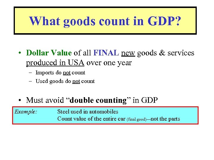 What goods count in GDP? • Dollar Value of all FINAL new goods &