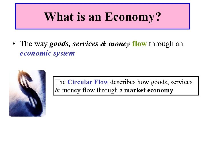 What is an Economy? • The way goods, services & money flow through an