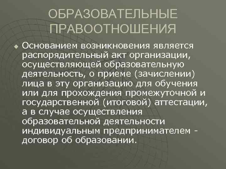 ОБРАЗОВАТЕЛЬНЫЕ ПРАВООТНОШЕНИЯ u Основанием возникновения является распорядительный акт организации, осуществляющей образовательную деятельность, о приеме