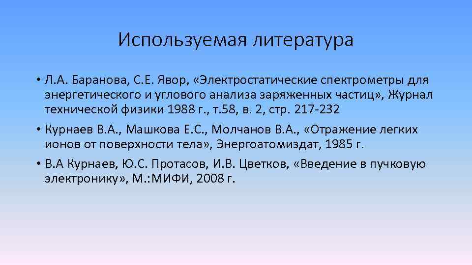 Используемая литература • Л. А. Баранова, С. Е. Явор, «Электростатические спектрометры для энергетического и