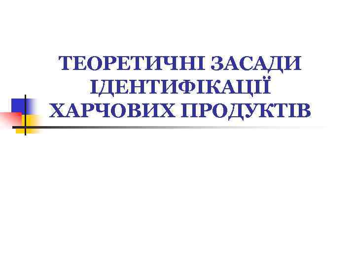 ТЕОРЕТИЧНІ ЗАСАДИ ІДЕНТИФІКАЦІЇ ХАРЧОВИХ ПРОДУКТІВ 