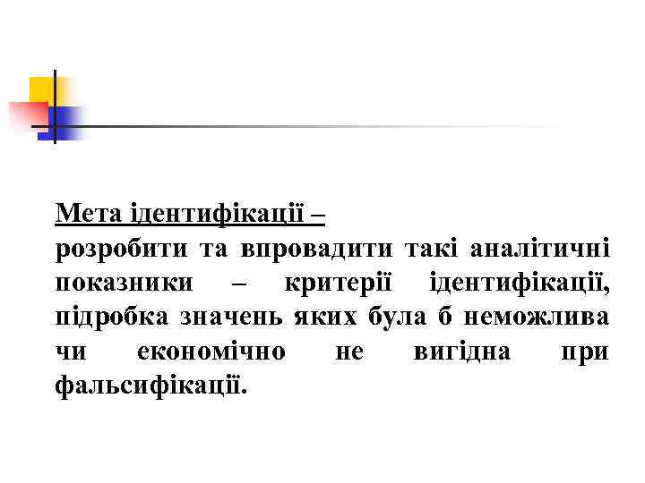  Мета ідентифікації – розробити та впровадити такі аналітичні показники – критерії ідентифікації, підробка