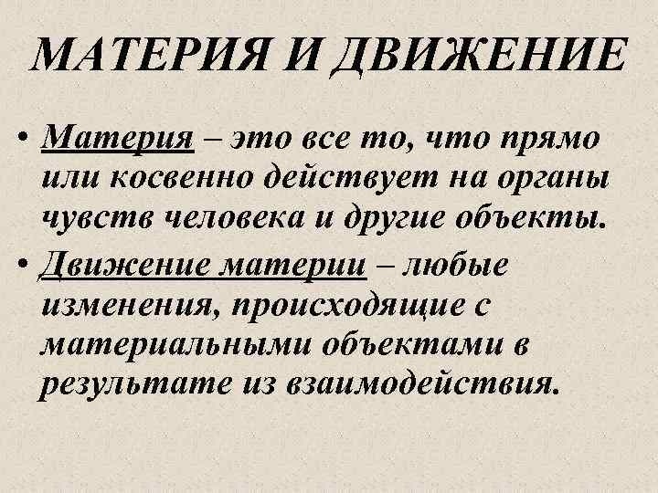 МАТЕРИЯ И ДВИЖЕНИЕ • Материя – это все то, что прямо или косвенно действует