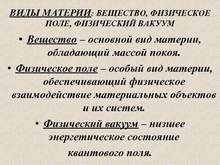 ВИДЫ МАТЕРИИ: ВЕЩЕСТВО, ФИЗИЧЕСКОЕ ПОЛЕ, ФИЗИЧЕСКИЙ ВАКУУМ • Вещество – основной вид материи, обладающий