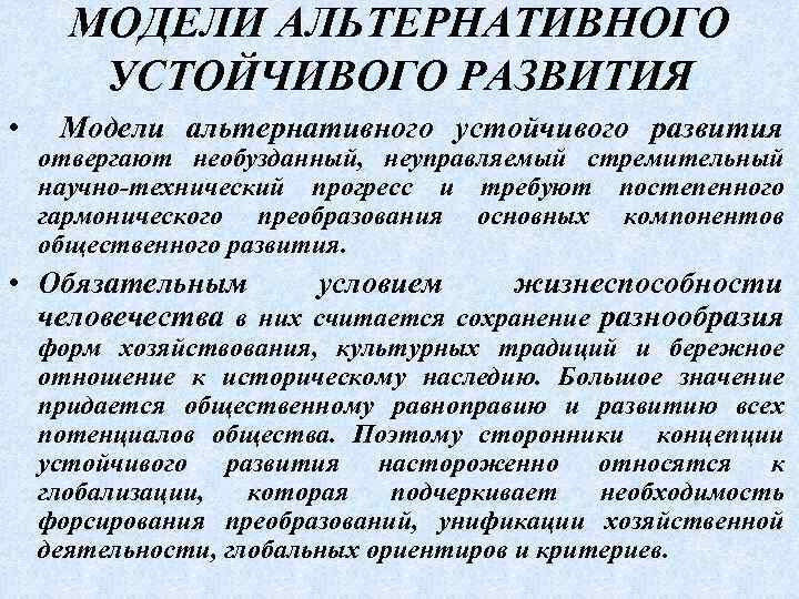 МОДЕЛИ АЛЬТЕРНАТИВНОГО УСТОЙЧИВОГО РАЗВИТИЯ • Модели альтернативного устойчивого развития отвергают необузданный, неуправляемый стремительный научно-технический