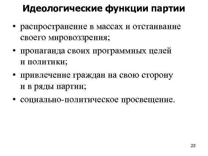 Идеологические функции партии • распространение в массах и отстаивание своего мировоззрения; • пропаганда своих