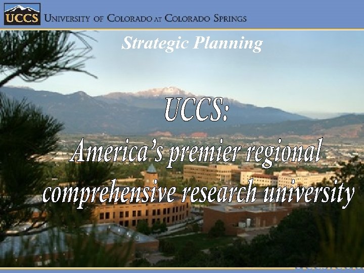 Strategic Planning UCCS: America’s Premier Regional Comprehensive Research University 