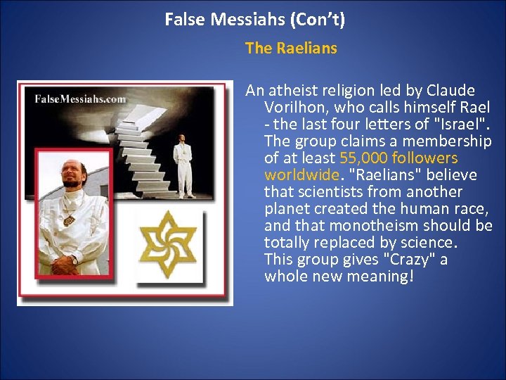 False Messiahs (Con’t) The Raelians An atheist religion led by Claude Vorilhon, who calls