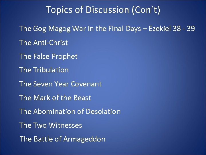 Topics of Discussion (Con’t) The Gog Magog War in the Final Days – Ezekiel
