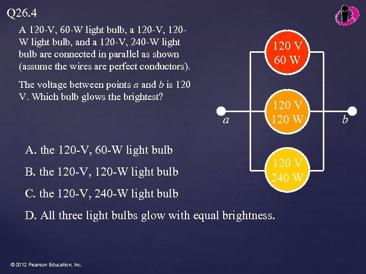 Q 26. 4 A 120 -V, 60 -W light bulb, a 120 -V, 120