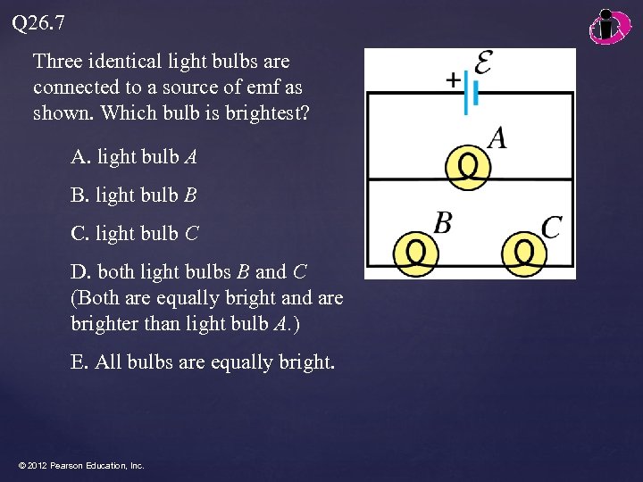 Q 26. 7 Three identical light bulbs are connected to a source of emf