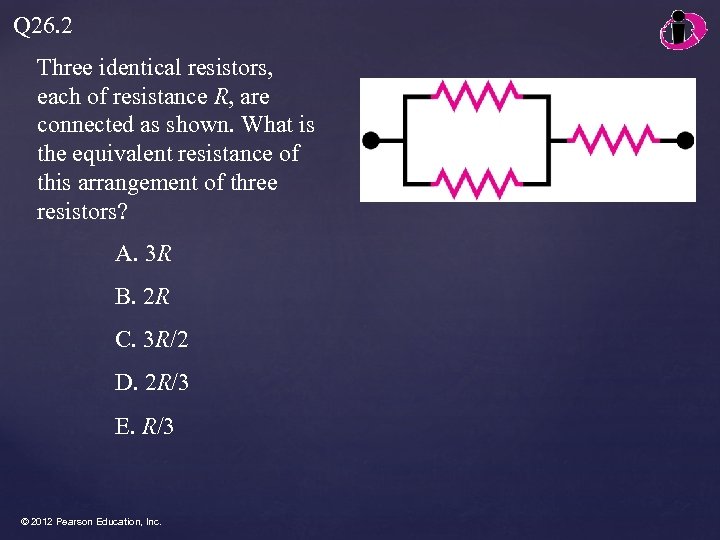 Q 26. 2 Three identical resistors, each of resistance R, are connected as shown.