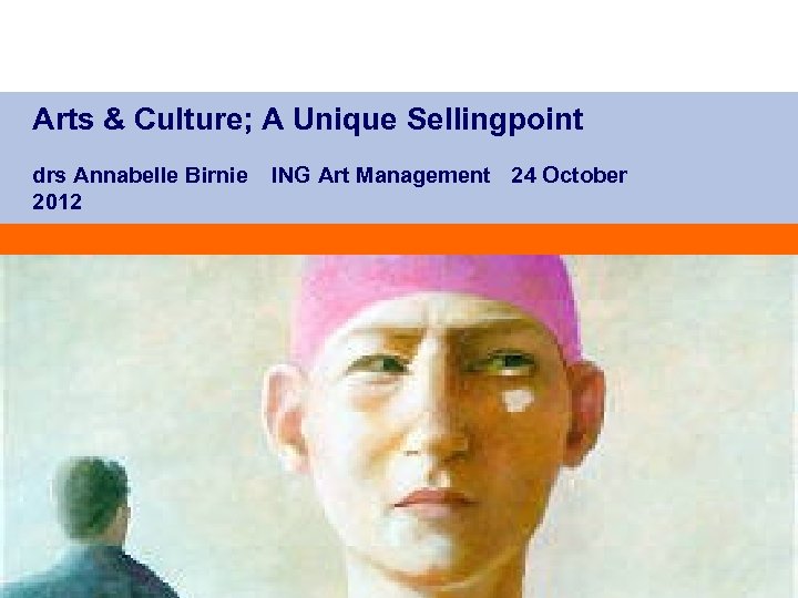 Arts & Culture; A Unique Sellingpoint drs Annabelle Birnie 2012 ING Art Management 24