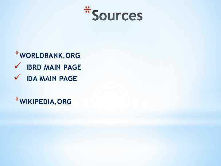 * *WORLDBANK. ORG ü IBRD MAIN PAGE ü IDA MAIN PAGE *WIKIPEDIA. ORG 