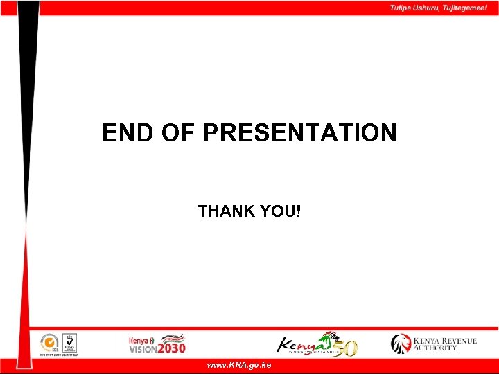 END OF PRESENTATION THANK YOU! www. KRA. go. ke 
