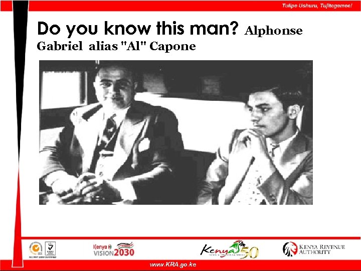 Do you know this man? Alphonse Gabriel alias "Al" Capone www. KRA. go. ke